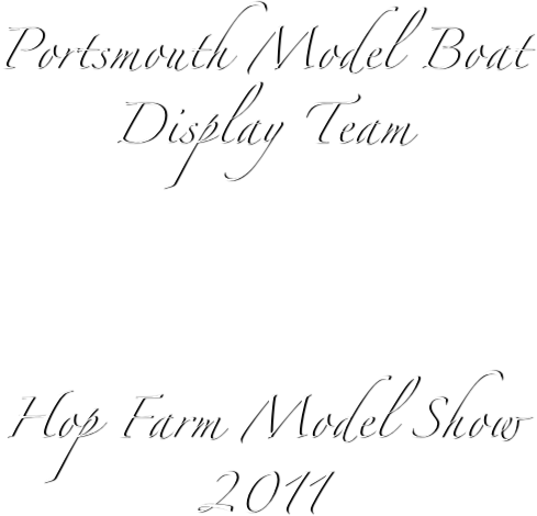 Portsmouth Model Boat 
Display Team



Hop Farm Model Show 2011