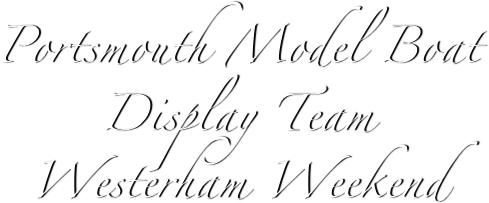 Portsmouth Model Boat 
Display Team
Westerham Weekend